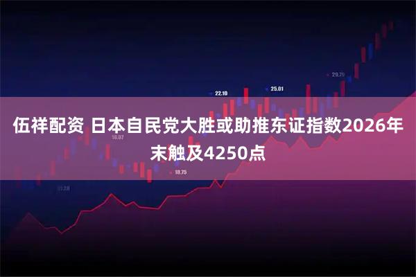 伍祥配资 日本自民党大胜或助推东证指数2026年末触及4250点